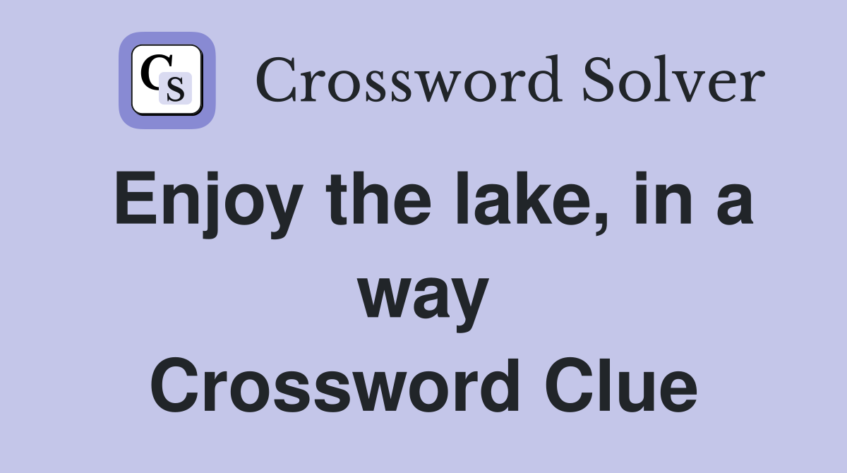Enjoy the lake, in a way Crossword Clue Answers Crossword Solver